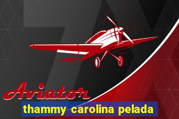 thammy carolina pelada